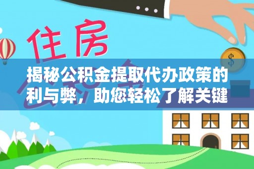 浮梁揭秘公积金提取代办政策的利与弊，助您轻松了解关键要点