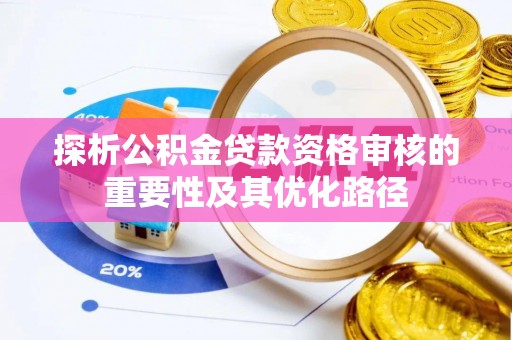 浮梁探析公积金贷款资格审核的重要性及其优化路径