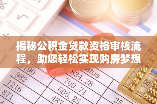 浮梁揭秘公积金贷款资格审核流程，助您轻松实现购房梦想