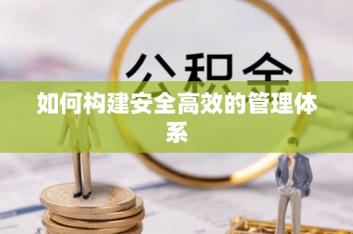 浮梁如何构建安全高效的管理体系