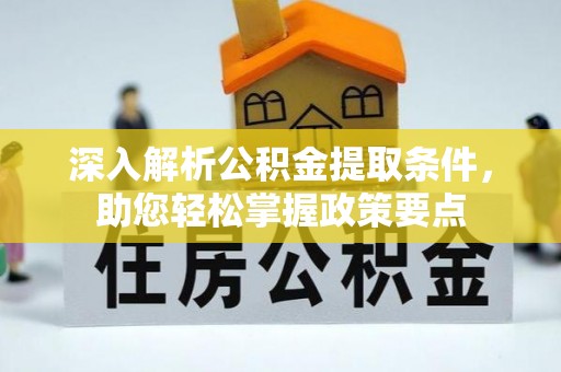 浮梁深入解析公积金提取条件，助您轻松掌握政策要点