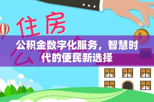 浮梁公积金数字化服务，智慧时代的便民新选择