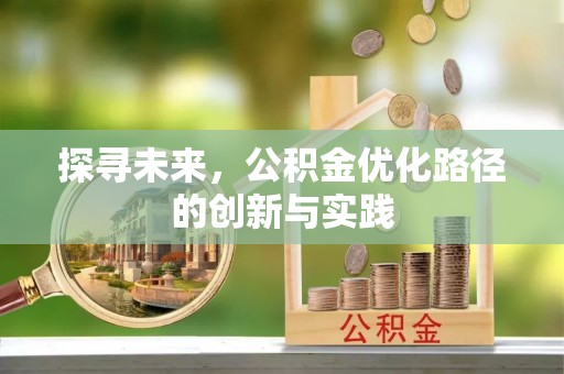 浮梁探寻未来，公积金优化路径的创新与实践