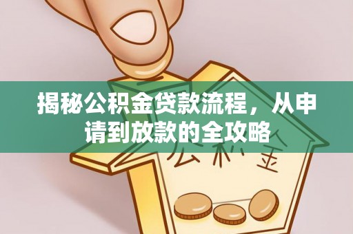 浮梁揭秘公积金贷款流程，从申请到放款的全攻略