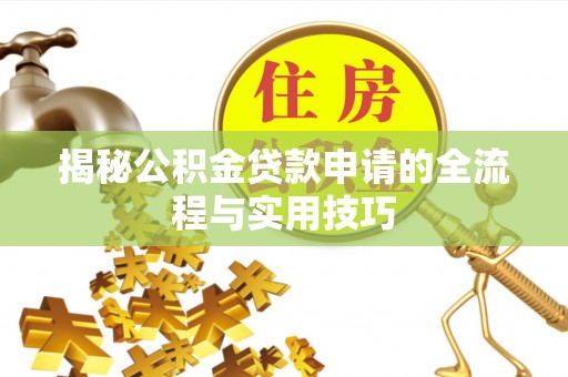 浮梁揭秘公积金贷款申请的全流程与实用技巧