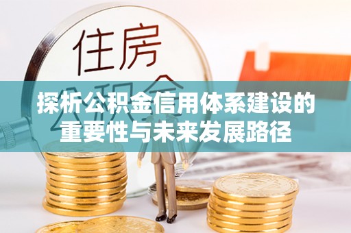 浮梁探析公积金信用体系建设的重要性与未来发展路径
